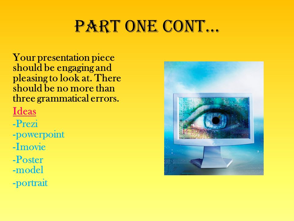Part One Cont… Your presentation piece should be engaging and pleasing to look at.