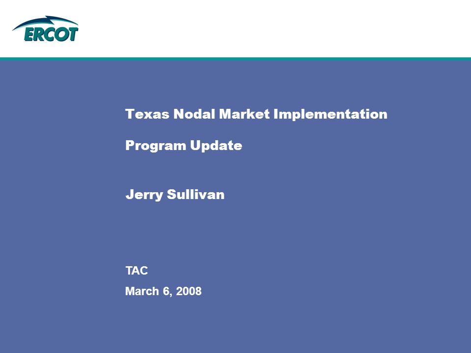 March 6, 2008 TAC Texas Nodal Market Implementation Program Update Jerry Sullivan