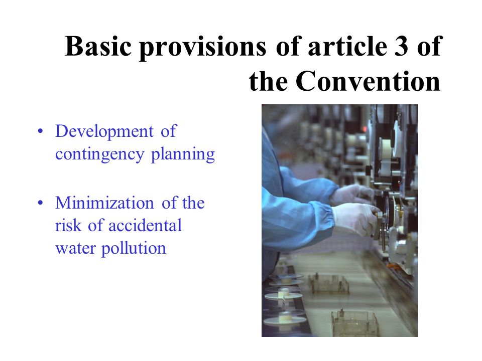 Development of contingency planning Minimization of the risk of accidental water pollution Basic provisions of article 3 of the Convention