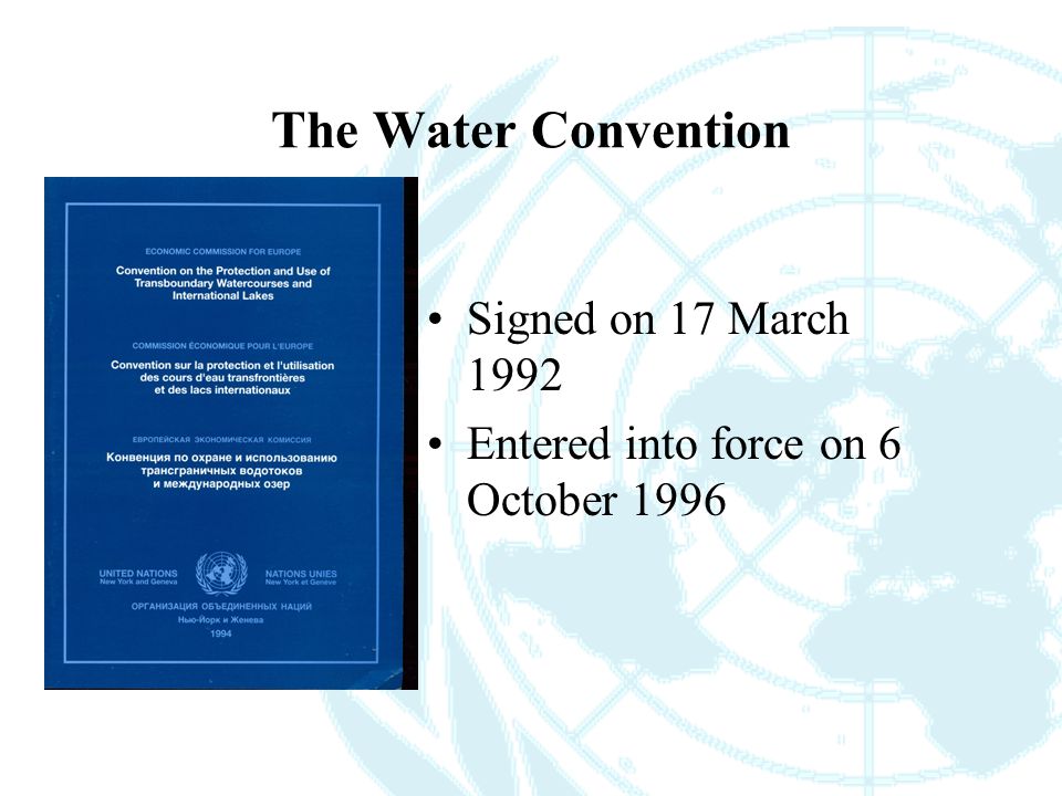 The Water Convention Signed on 17 March 1992 Entered into force on 6 October 1996