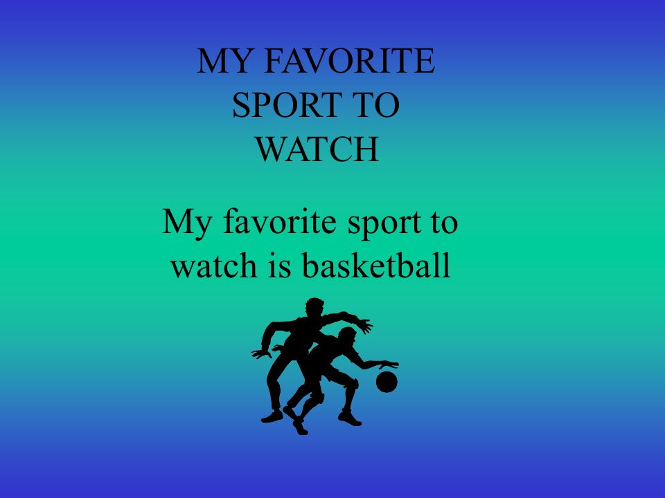 MY FAVORITE SPORT TO PLAY My favorite sport to play is basketball
