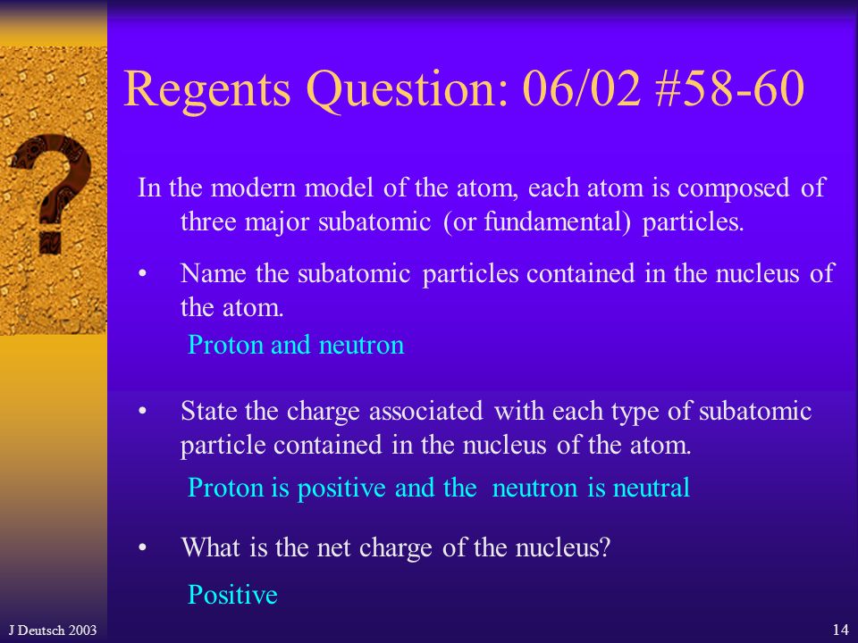 J Deutsch Regents Question: 01/03 #1 Which statement best describes electrons.