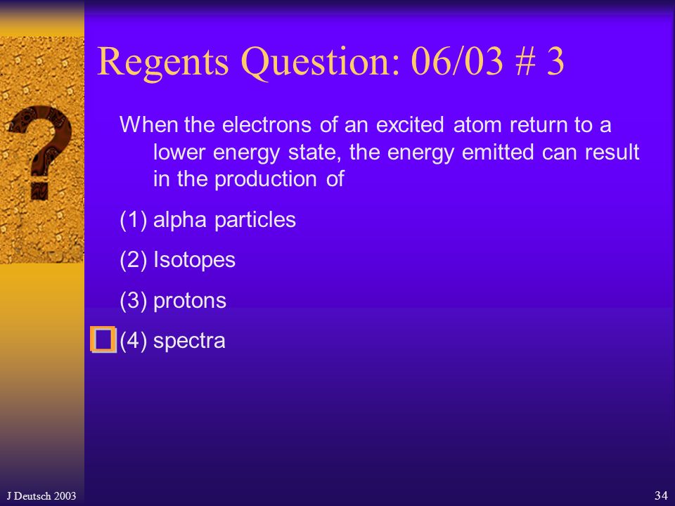 J Deutsch Regents Question: 01/03 # 2 During a flame test, ions of a specific metal are heated in the flam of a gas burner.