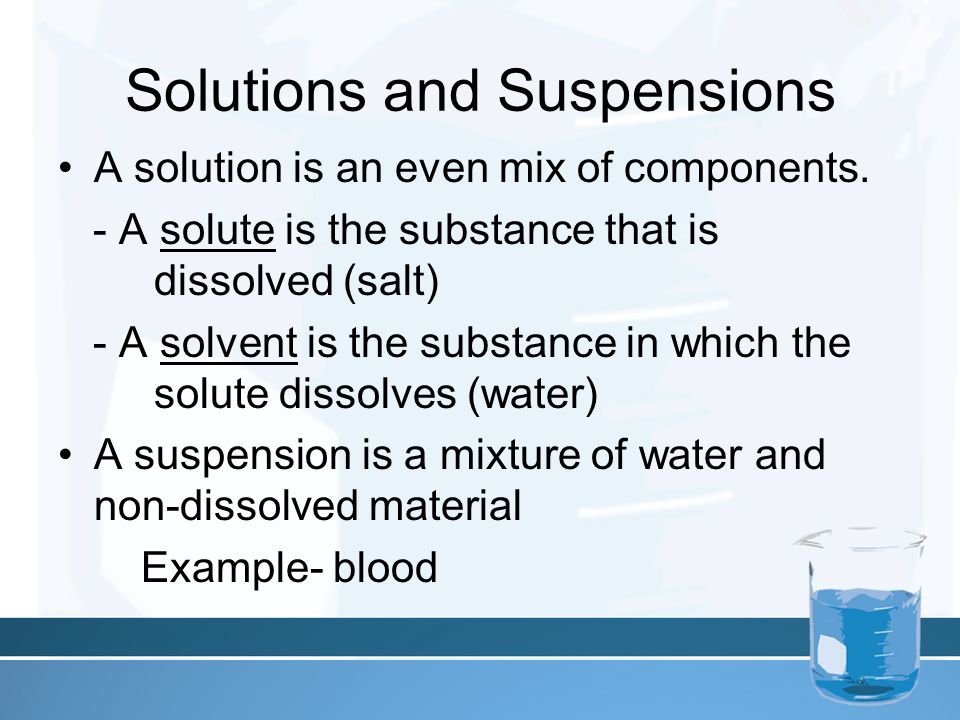 Solutions and Suspensions A solution is an even mix of components.