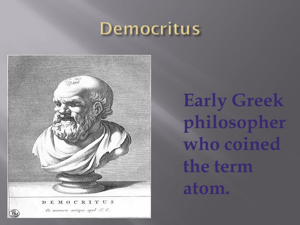 Early Greek philosopher who coined the term atom.