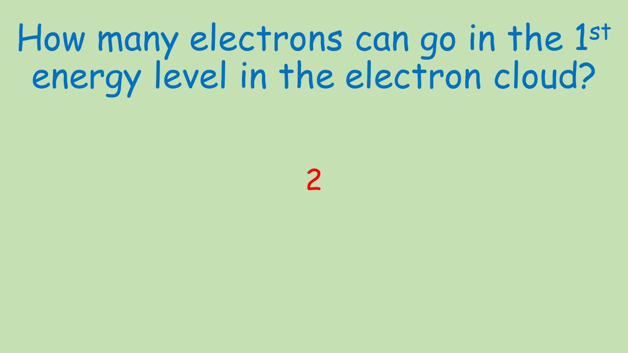 How many electrons can go in the 1 st energy level in the electron cloud 2