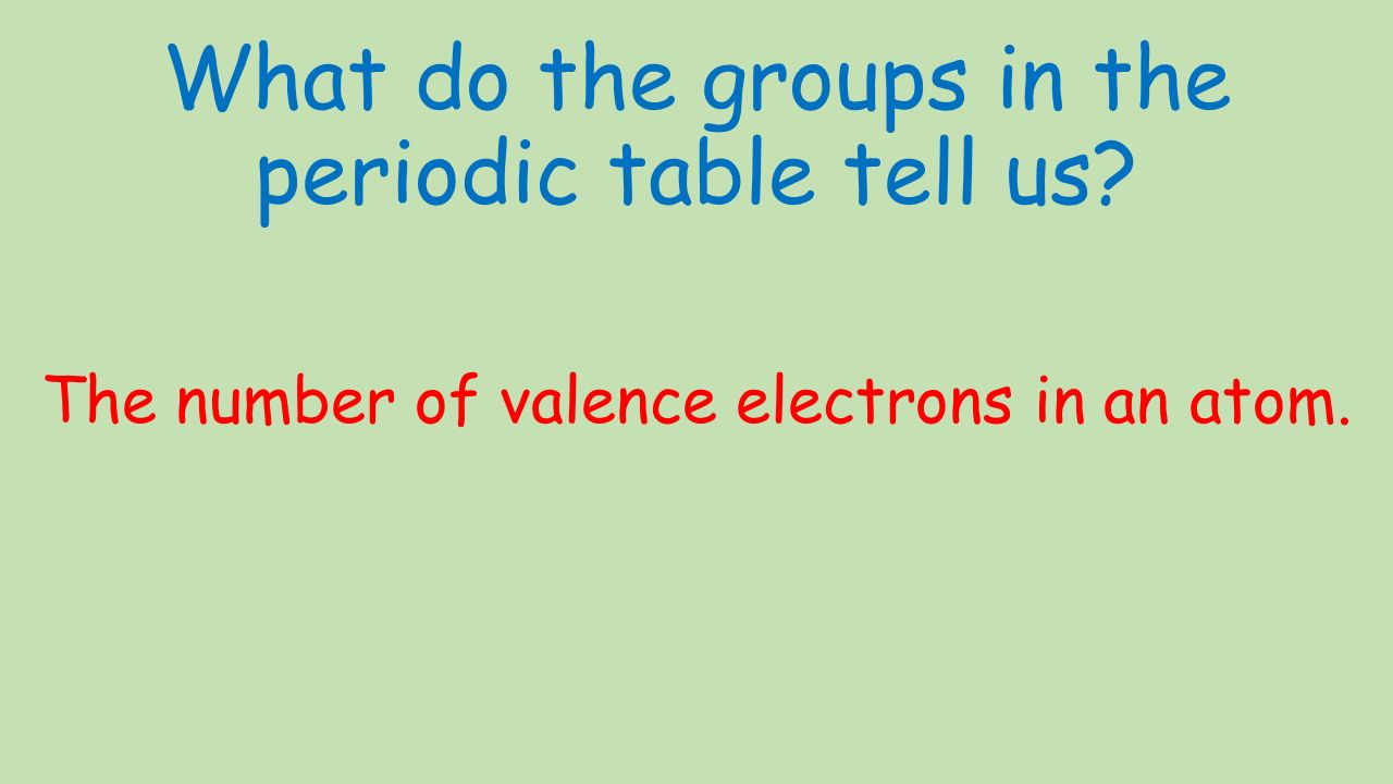 What do the groups in the periodic table tell us The number of valence electrons in an atom.