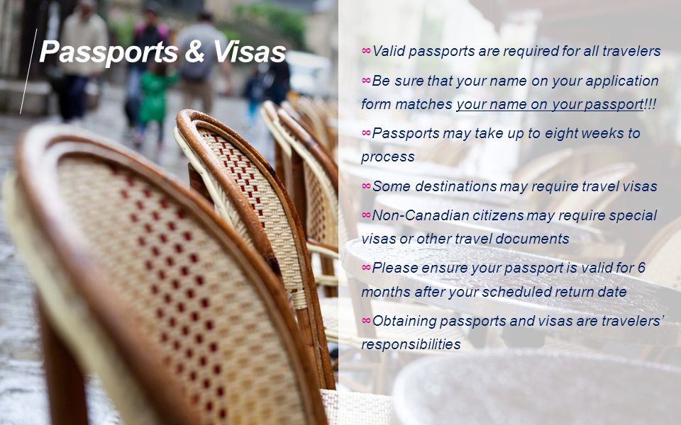 Passports & Visas ∞ Valid passports are required for all travelers ∞ Be sure that your name on your application form matches your name on your passport!!.