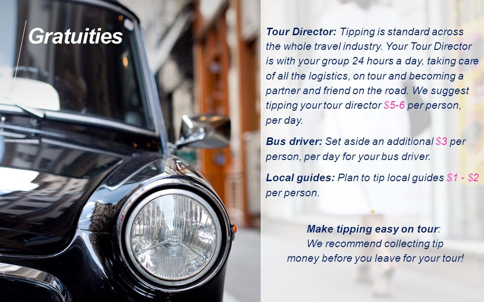 Gratuities Tour Director: Tipping is standard across the whole travel industry.