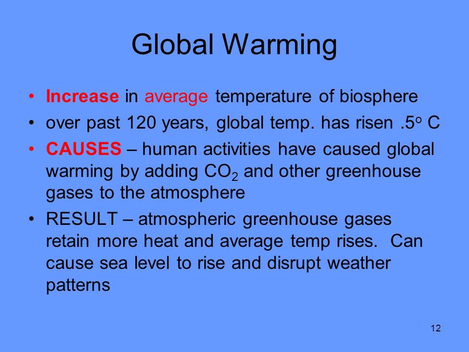 12 Global Warming Increase in average temperature of biosphere over past 120 years, global temp.