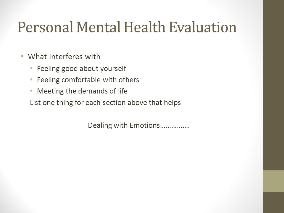Personal Mental Health Evaluation What interferes with Feeling good about yourself Feeling comfortable with others Meeting the demands of life List one thing for each section above that helps Dealing with Emotions…………….