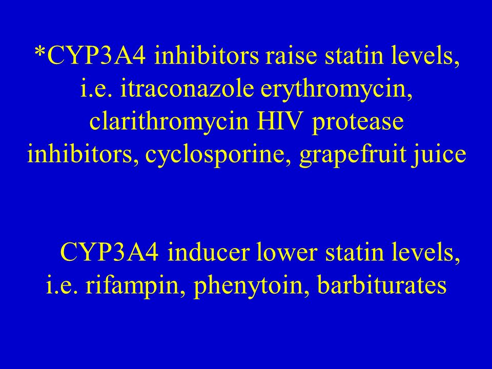 *CYP3A4 inhibitors raise statin levels, i.e.