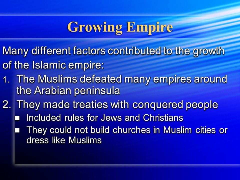 Growing Empire Many different factors contributed to the growth of the Islamic empire: 1.