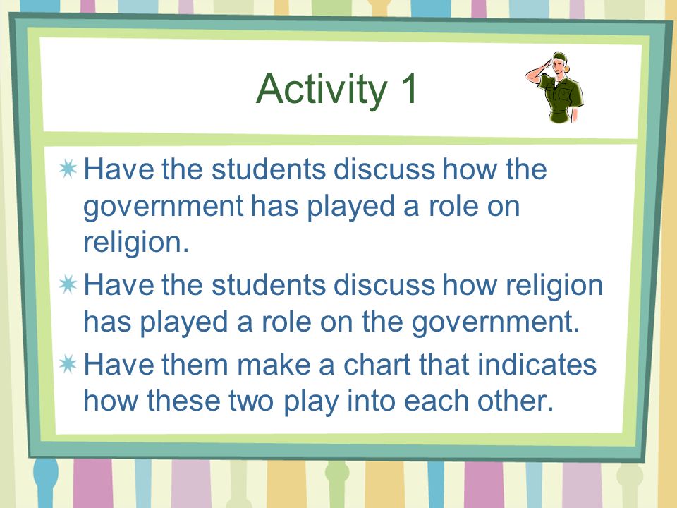 Activity 1 Have the students discuss how the government has played a role on religion.