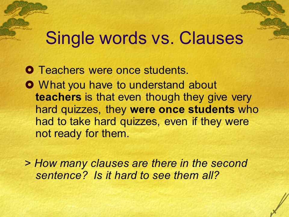 Single words vs. Clauses  Teachers were once students.