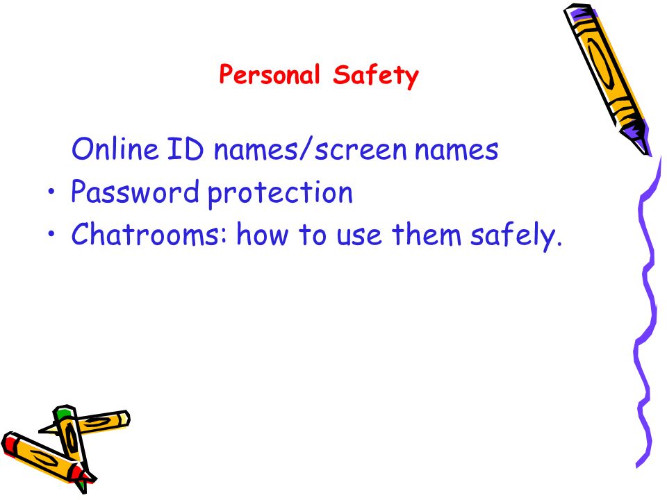 Online ID names/screen names Password protection Chatrooms: how to use them safely. Personal Safety