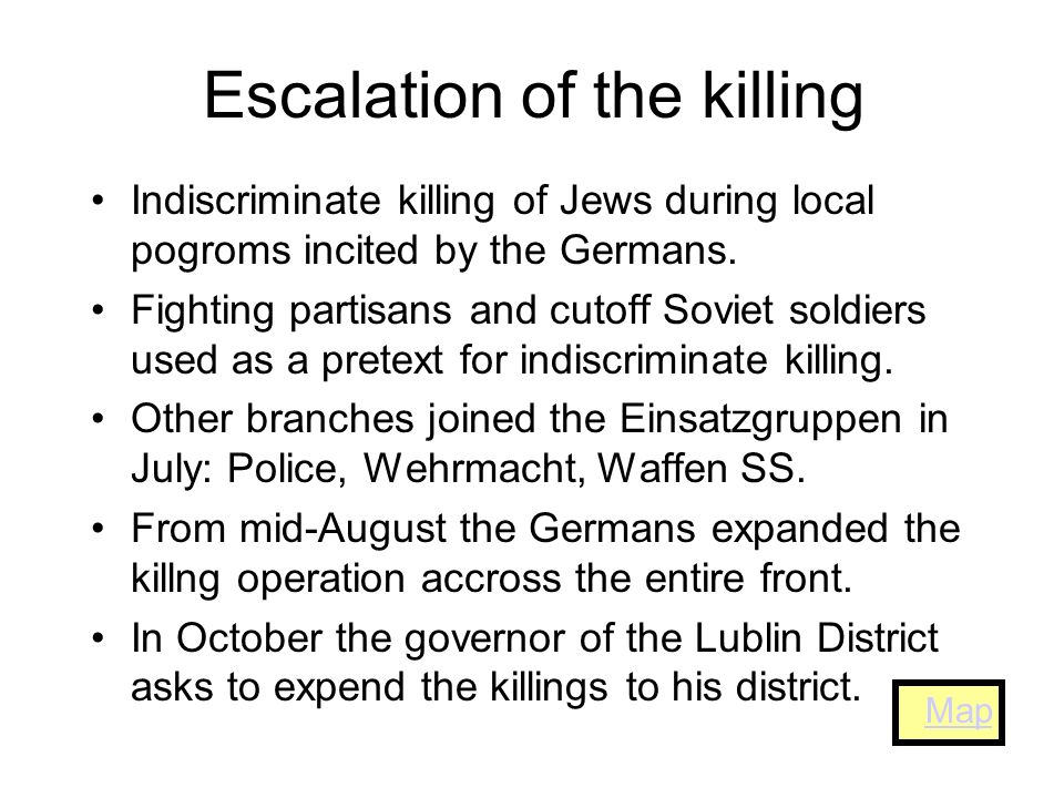Escalation of the killing Indiscriminate killing of Jews during local pogroms incited by the Germans.