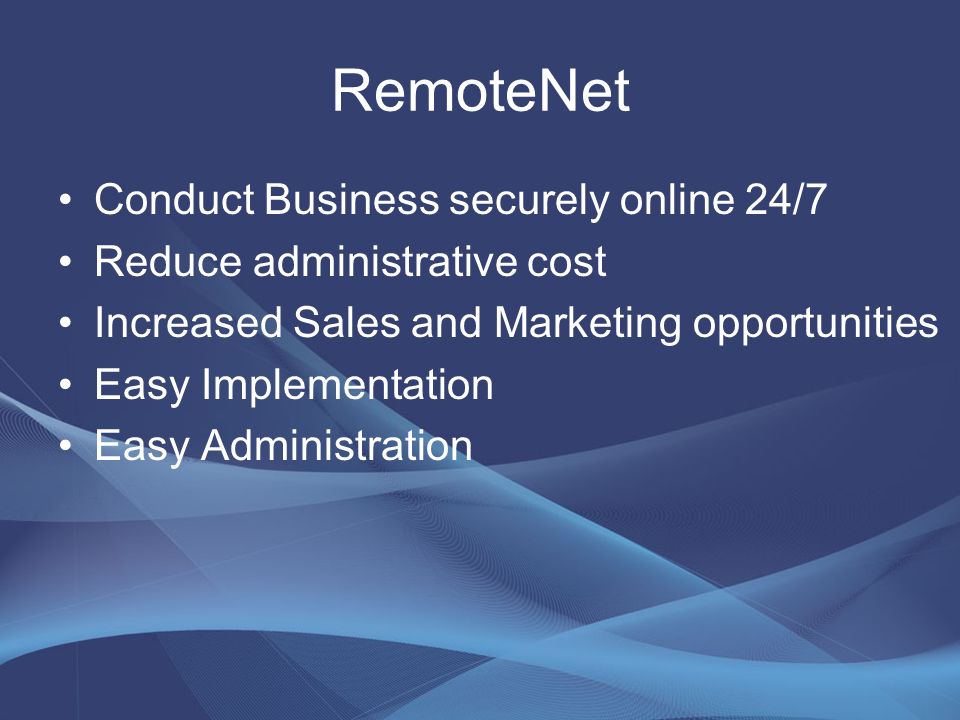 RemoteNet Conduct Business securely online 24/7 Reduce administrative cost Increased Sales and Marketing opportunities Easy Implementation Easy Administration