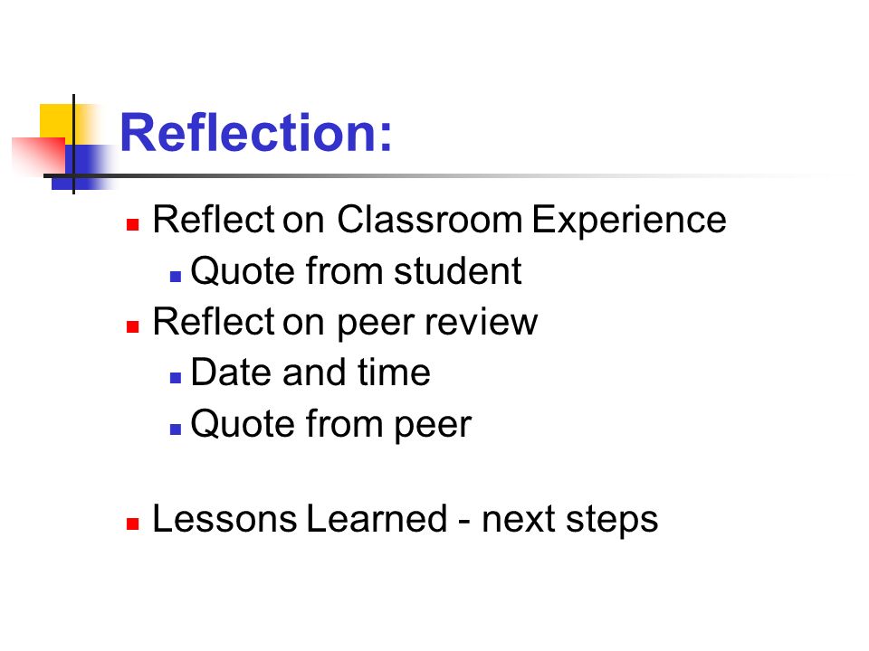 Reflection: Reflect on Classroom Experience Quote from student Reflect on peer review Date and time Quote from peer Lessons Learned - next steps