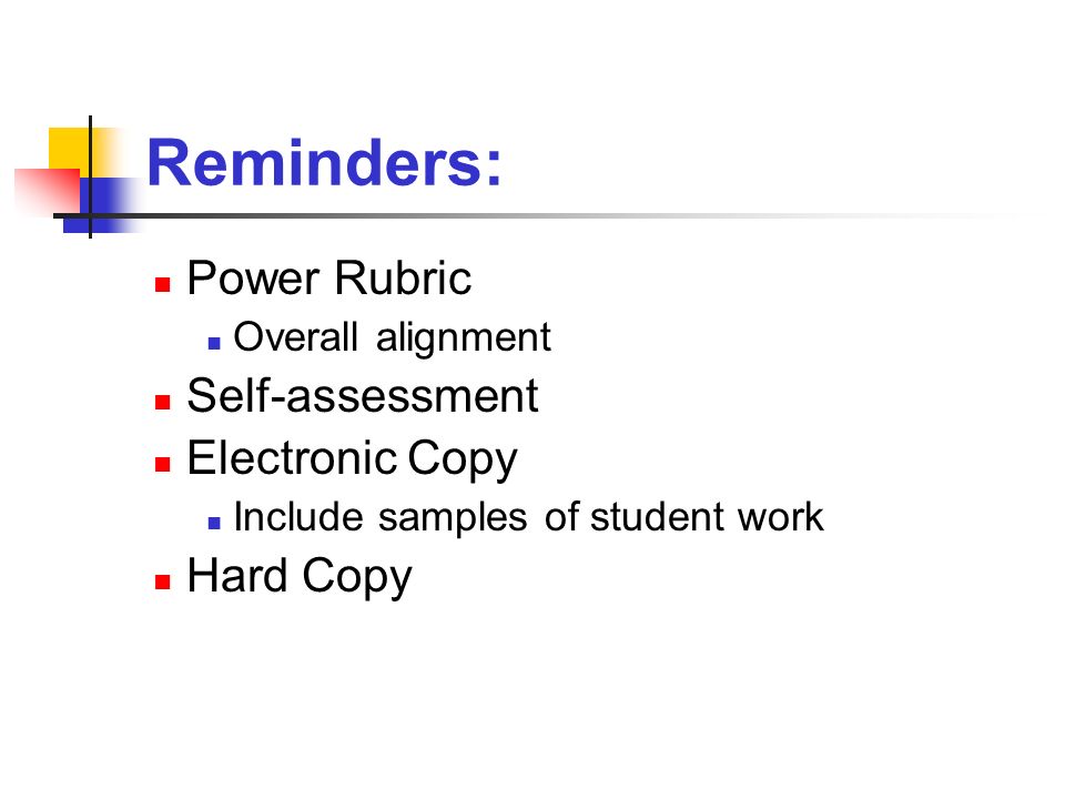 Reminders: Power Rubric Overall alignment Self-assessment Electronic Copy Include samples of student work Hard Copy