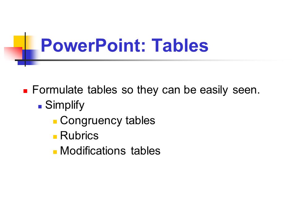 PowerPoint: Tables Formulate tables so they can be easily seen.