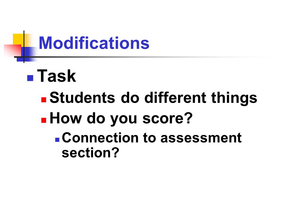 Modifications Task Students do different things How do you score Connection to assessment section