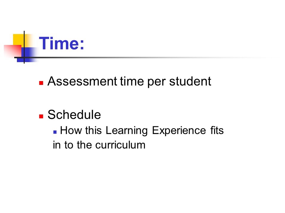 Time: Assessment time per student Schedule How this Learning Experience fits in to the curriculum