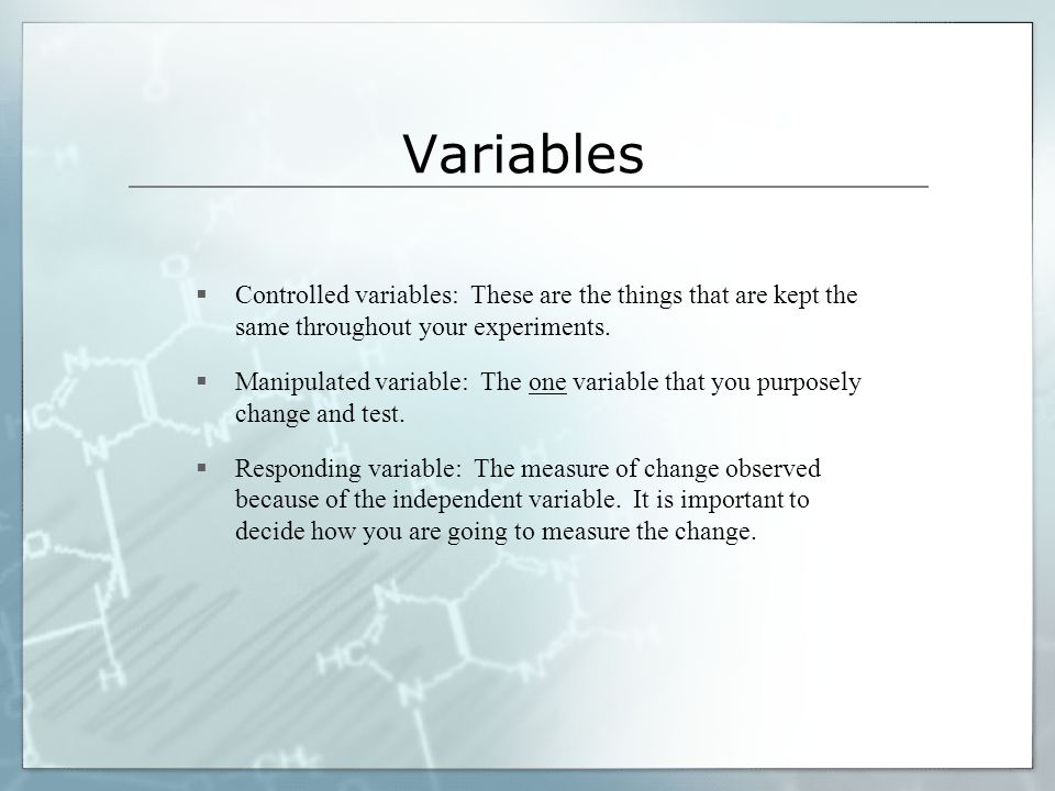 Variables  Controlled variables: These are the things that are kept the same throughout your experiments.