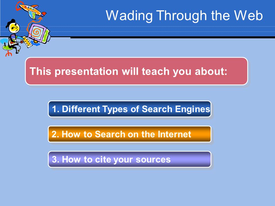 Wading Through the Web 1. Different Types of Search Engines 2.