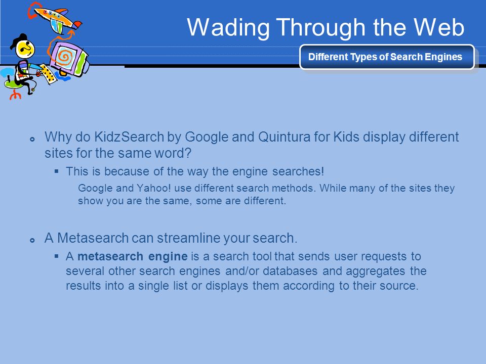 Wading Through the Web Different Types of Search Engines  Why do KidzSearch by Google and Quintura for Kids display different sites for the same word.