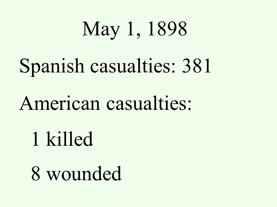 May 1, 1898 Spanish casualties: 381 American casualties: 1 killed 8 wounded