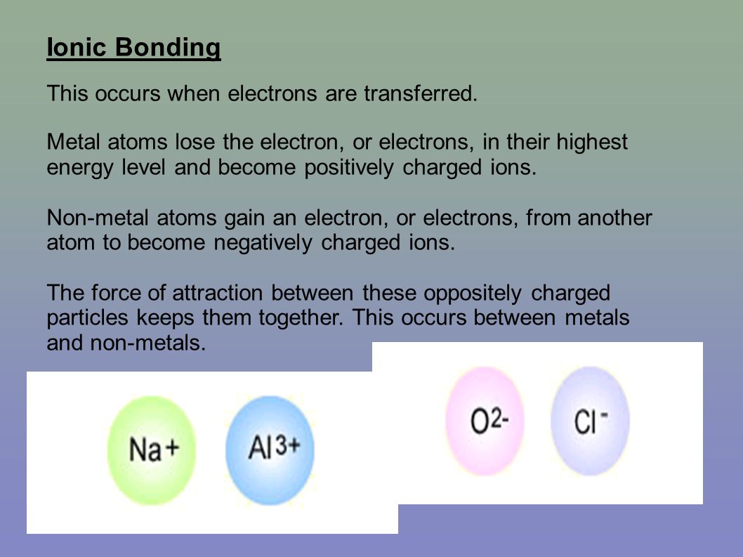 Ionic Bonding This occurs when electrons are transferred.