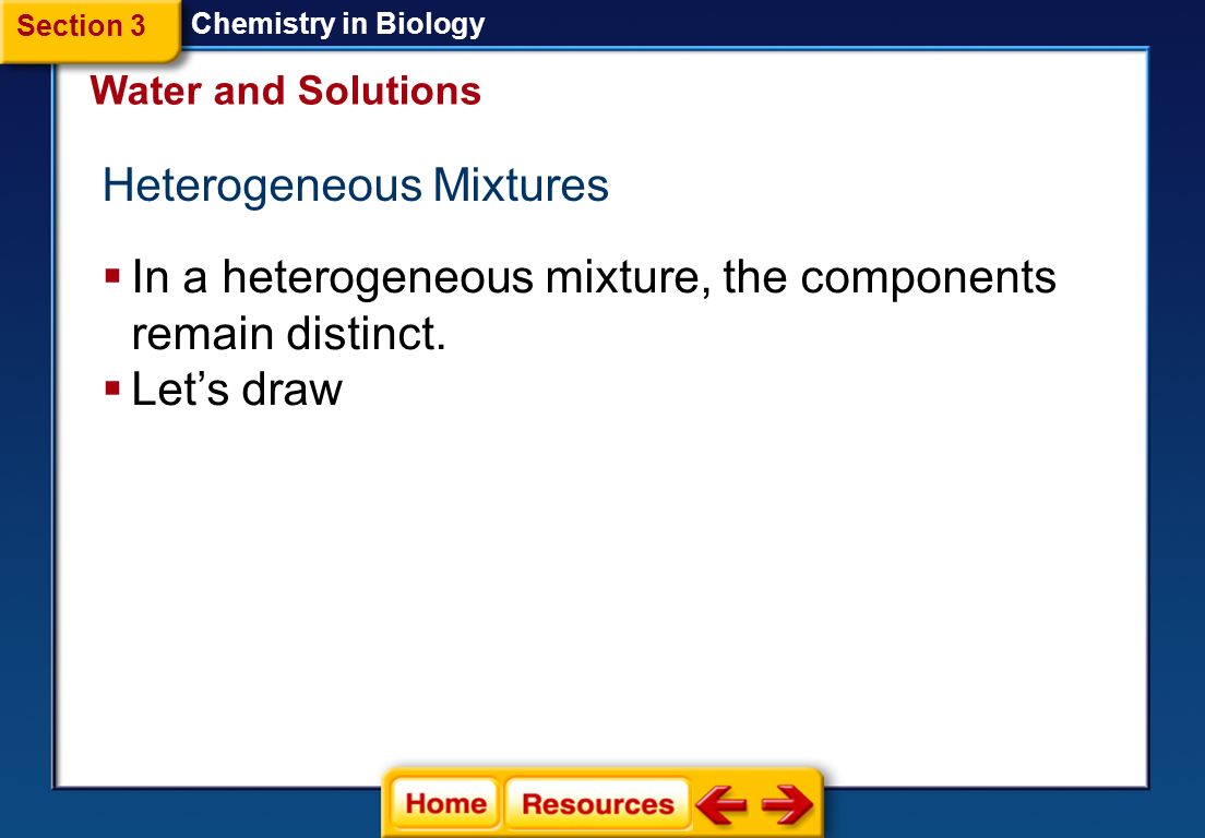 Chemistry in Biology Homogenous Mixtures  A mixture that has a uniform composition throughout  A solvent is a substance in which another substance is dissolved.