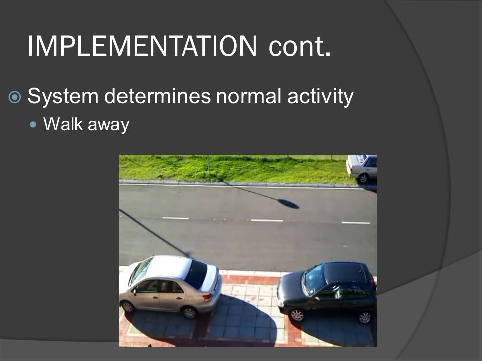 IMPLEMENTATION cont.  System determines normal activity Walk away