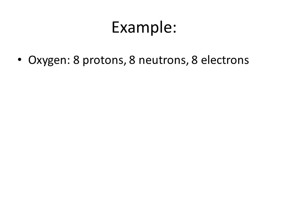 Example Helium: 2 protons, 2 neutrons, 2 electrons