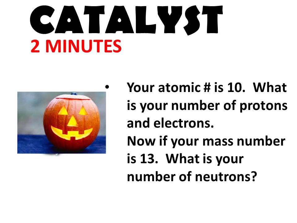 You atomic # is 10. What is your number of protons and electrons.