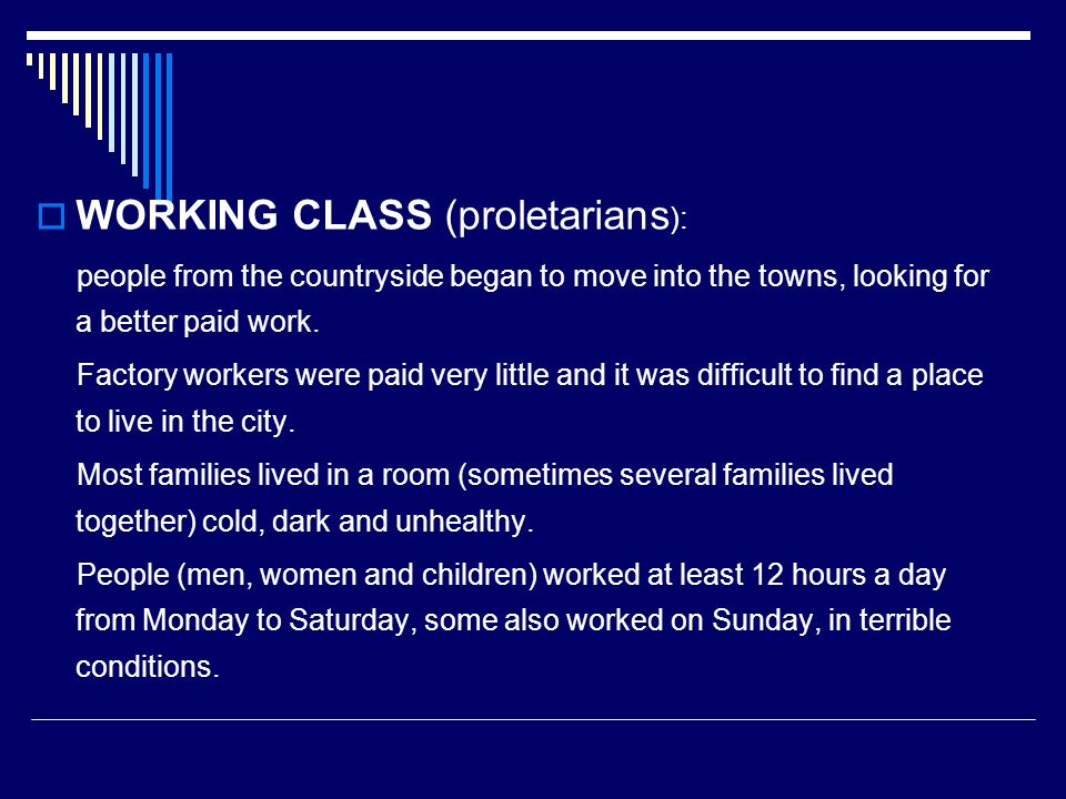  WORKING CLASS (proletarians ): people from the countryside began to move into the towns, looking for a better paid work.