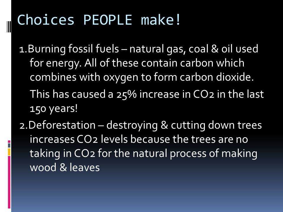 Choices PEOPLE make. 1.Burning fossil fuels – natural gas, coal & oil used for energy.