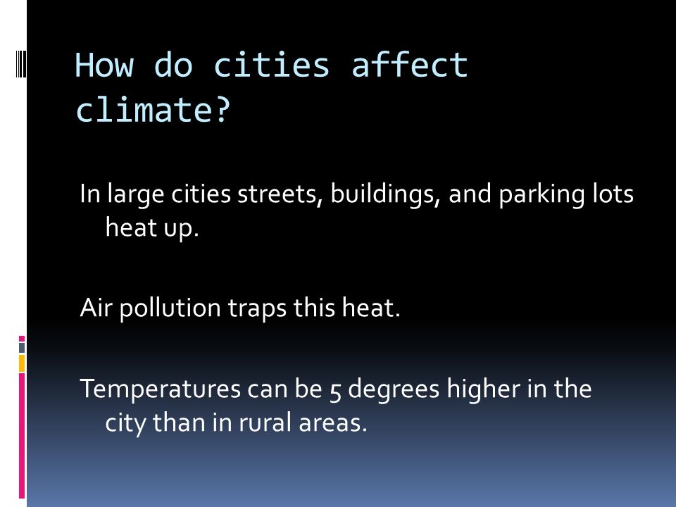 How do cities affect climate. In large cities streets, buildings, and parking lots heat up.