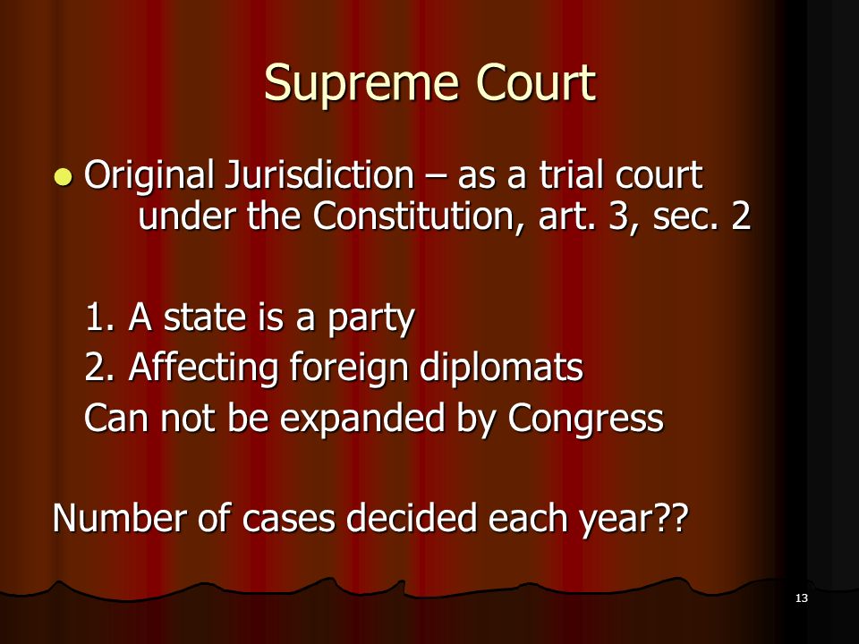 13 Supreme Court Original Jurisdiction – as a trial court under the Constitution, art.