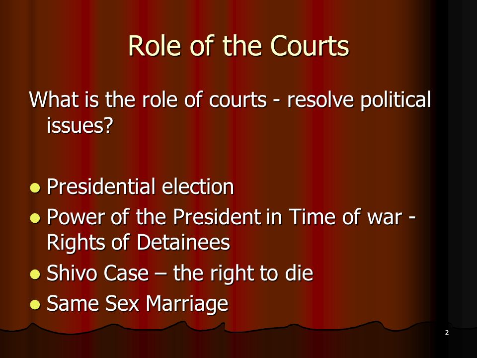 2 Role of the Courts What is the role of courts - resolve political issues.