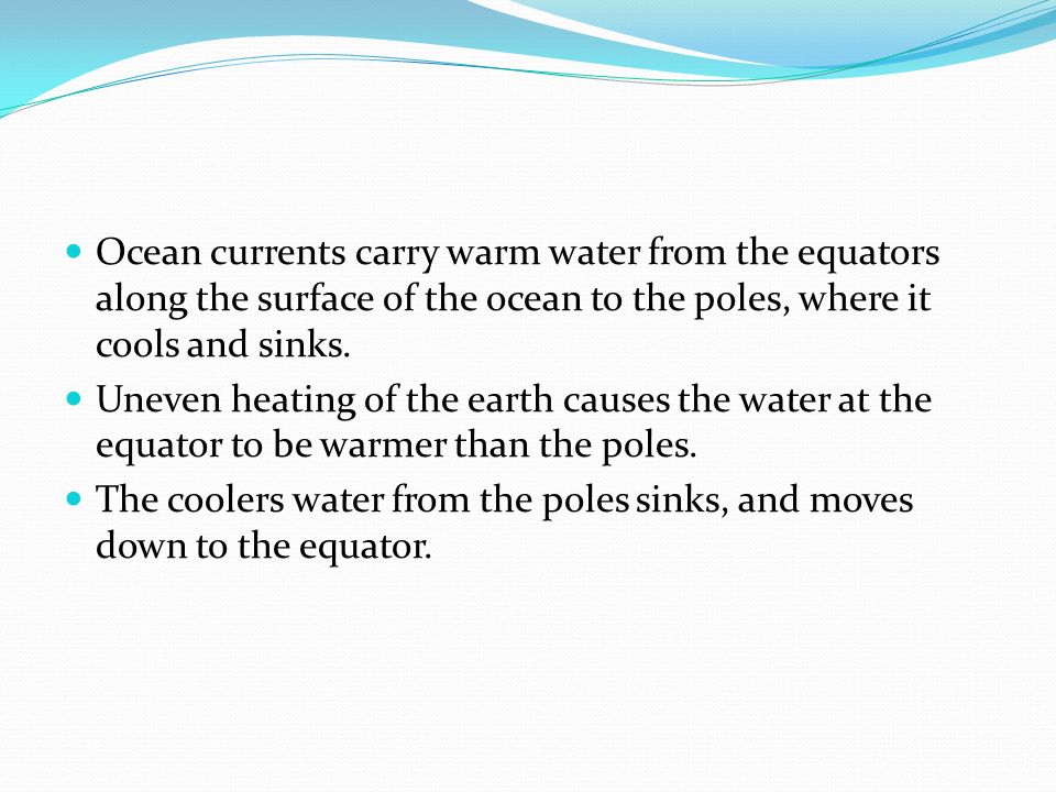 Currents are produced by forces acting upon the water.