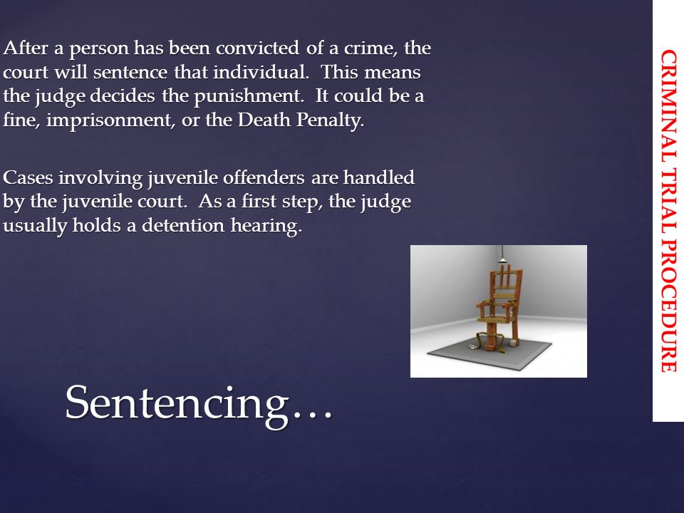 After a person has been convicted of a crime, the court will sentence that individual.