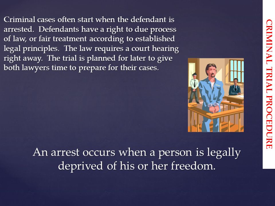 Criminal cases often start when the defendant is arrested.