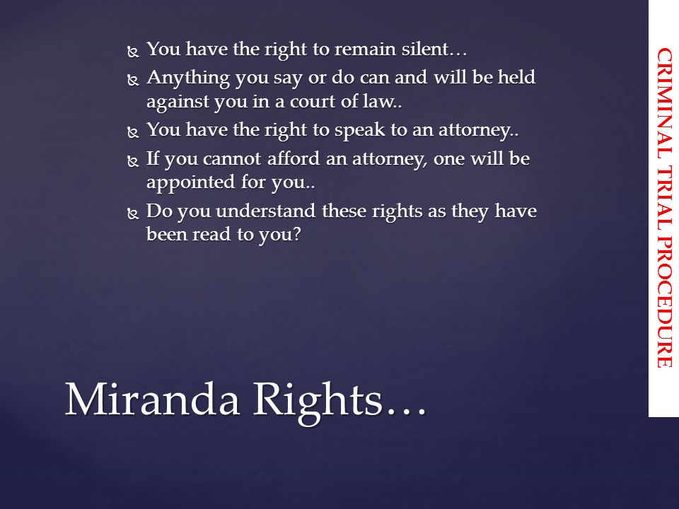  You have the right to remain silent…  Anything you say or do can and will be held against you in a court of law..