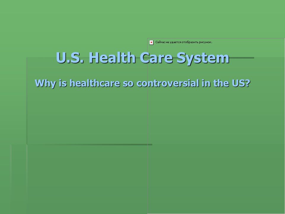 U.S. Health Care System Why is healthcare so controversial in the US