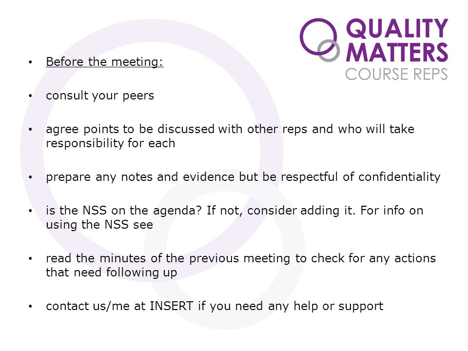 Before the meeting: consult your peers agree points to be discussed with other reps and who will take responsibility for each prepare any notes and evidence but be respectful of confidentiality is the NSS on the agenda.