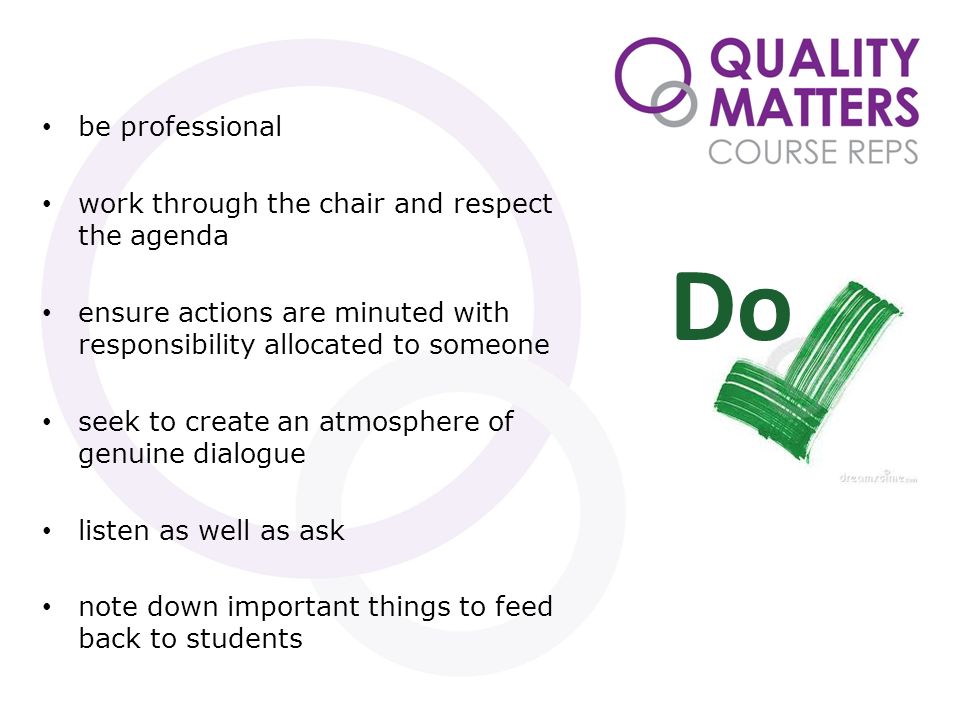 be professional work through the chair and respect the agenda ensure actions are minuted with responsibility allocated to someone seek to create an atmosphere of genuine dialogue listen as well as ask note down important things to feed back to students Do
