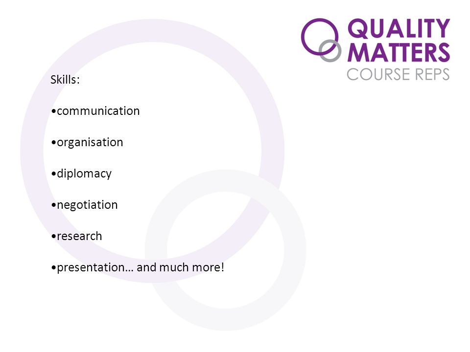Skills: communication organisation diplomacy negotiation research presentation… and much more!