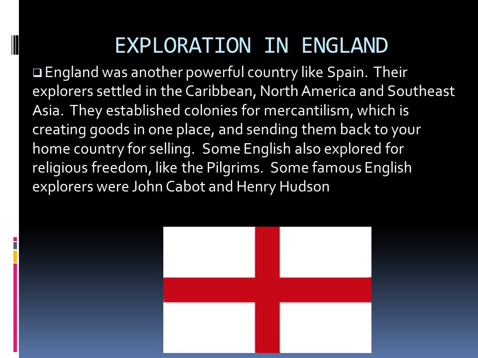 EXPLORATION IN ENGLAND  England was another powerful country like Spain.